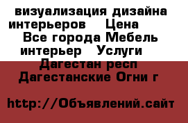 3D визуализация дизайна интерьеров! › Цена ­ 200 - Все города Мебель, интерьер » Услуги   . Дагестан респ.,Дагестанские Огни г.